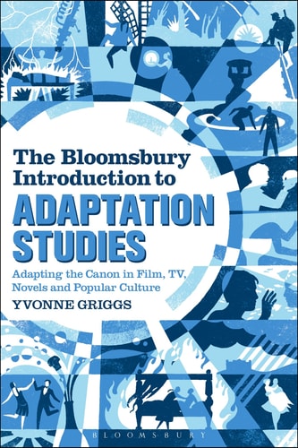 The Bloomsbury Introduction to Adaptation Studies Adapting the Canon in Film, TV, Novels and Popular Culture