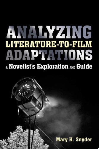 Analyzing Literature-to-Film Adaptations A Novelist's Exploration and Guide