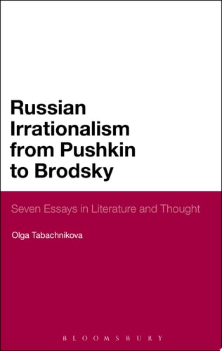 Russian Irrationalism from Pushkin to Brodsky Seven Essays in Literature and Thought
