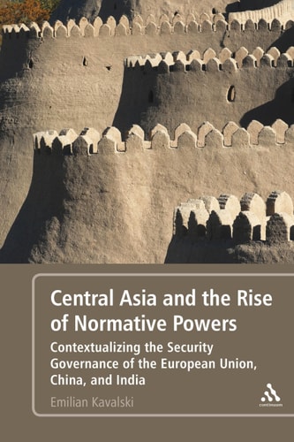 Central Asia and the Rise of Normative Powers Contextualizing the Security Governance of the European Union, China, and India