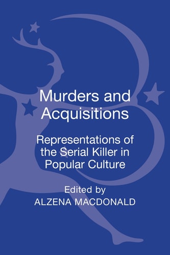 Murders and Acquisitions Representations of the Serial Killer in Popular Culture