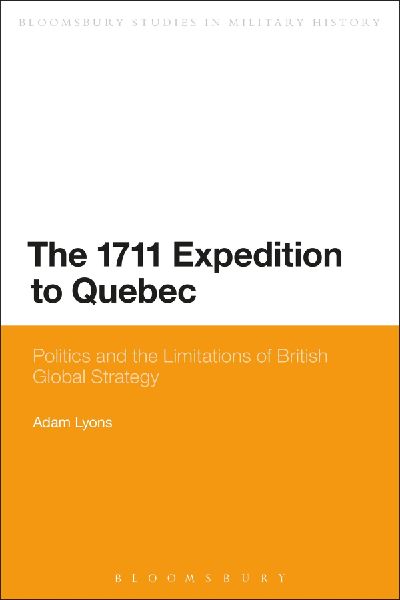 The 1711 Expedition to Quebec: Politics and the Limitations of British Global Strategy