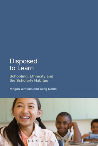 Disposed to Learn Schooling, Ethnicity and the Scholarly Habitus