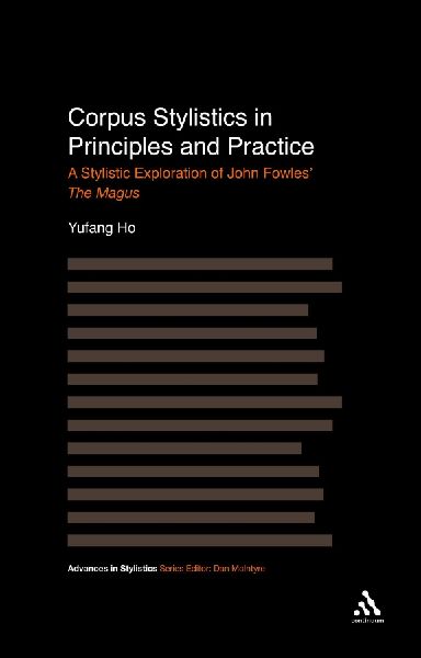 Corpus Stylistics in Principles and Practice: A Stylistic Exploration of John Fowles the Magus
