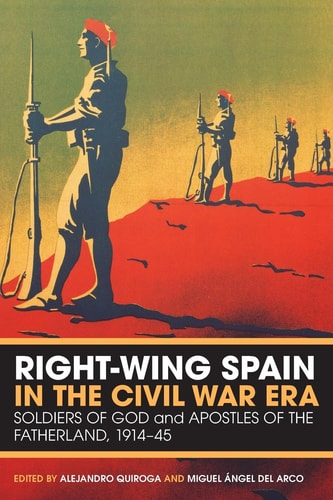 Right-Wing Spain in the Civil War Era Soldiers of God and Apostles of the Fatherland, 1914-45