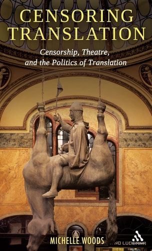 Censoring Translation Censorship, Theatre, and the Politics of Translation