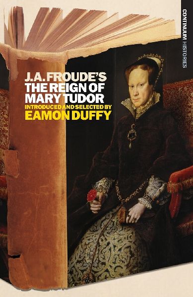 J.A. Froudes the Reign Mary Tudor