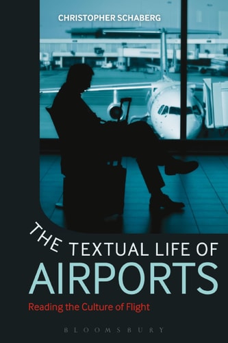 The Textual Life of Airports Reading the Culture of Flight
