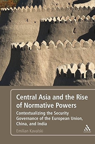 Central Asia and the Rise of Normative Powers Contextualizing the Security Governance of the European Union, China, and India