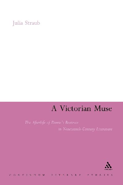 A Victorian Muse: The Afterlife of Dantes Beatrice in Nineteenth-Century Literature