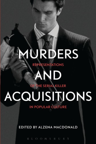 Murders and Acquisitions Representations of the Serial Killer in Popular Culture