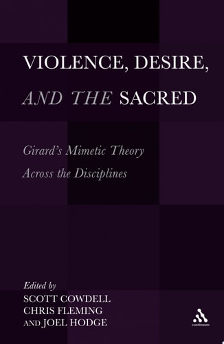 Violence, Desire, and the Sacred Girard's Mimetic Theory Across the Disciplines