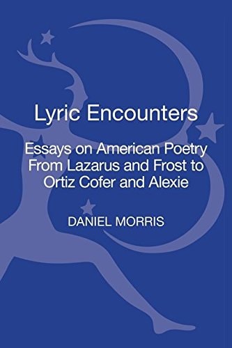 Lyric Encounters Essays on American Poetry From Lazarus and Frost to Ortiz Cofer and Alexie