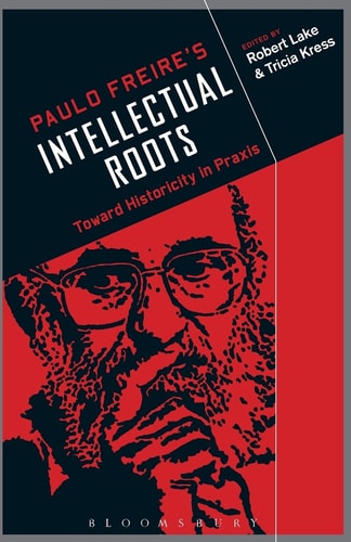 Paulo Freire's Intellectual Roots Toward Historicity in Praxis