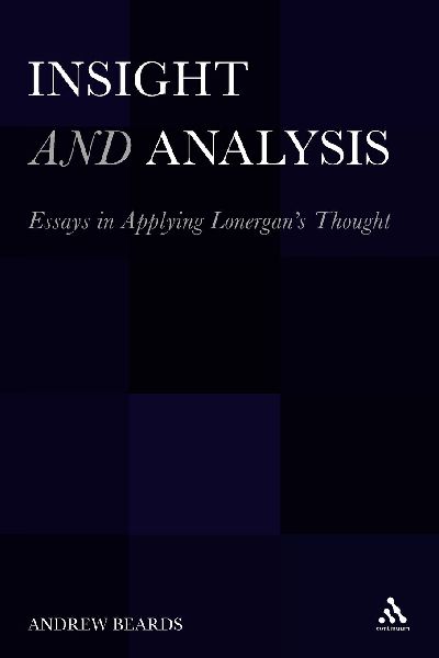 Insight and Analysis: Essays in Applying Lonergana S Thought