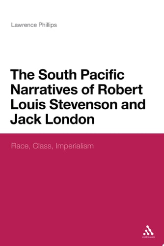 The South Pacific Narratives of Robert Louis Stevenson and Jack London Race, Class, Imperialism