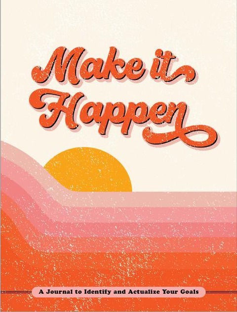 Make It Happen: A Journal to Identify and Actualize Your Goals