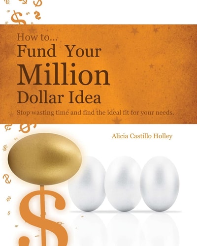 How to Fund Your Millon Dollar Idea Stop Wasting Time and Find the Ideal Fit for Your Funding Needs