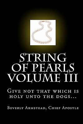 String of Pearls Volume III Give Not that which is Holy Unto the Dogs...