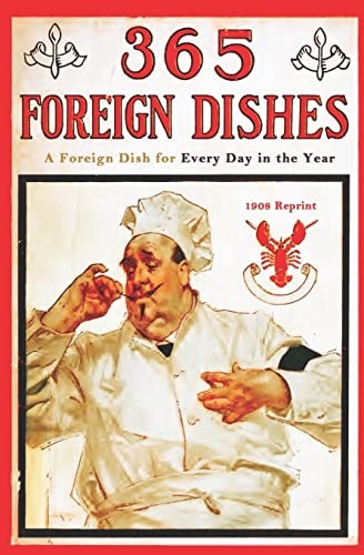 365 Foreign Dishes - 1908 Reprint A Foreign Dish For Every Day In The Year