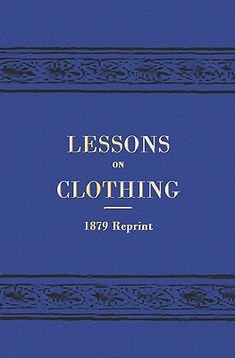 Lessons On Clothing - 1879 Reprint