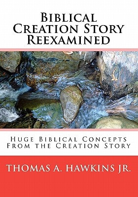 Biblical Creation Story Reexamined Huge Biblical Concepts From the Creation Story