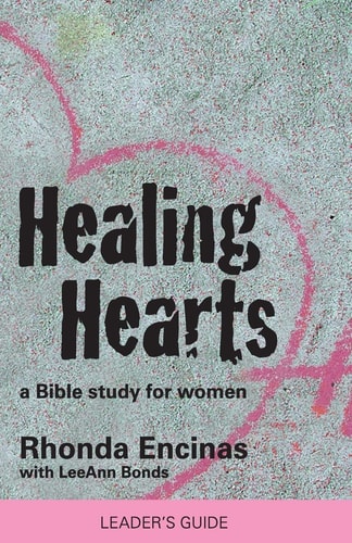Healing Hearts, A Bible Study For Women (Teacher Edition) Leader's Guide