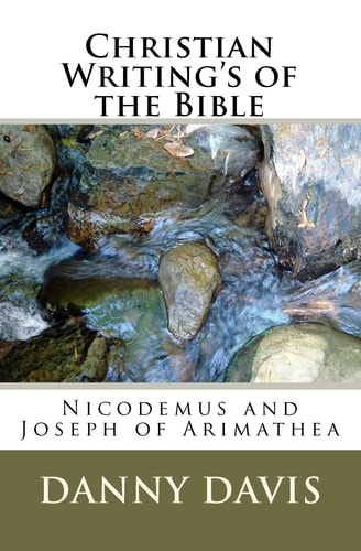 Christian Writing's of the Bible Nicodemus and Joseph of Arimathea