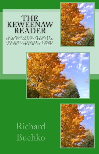 The Keweenaw Reader A Collection of Facts, Stories and People from the Most Beautiful Part of the Strangest State