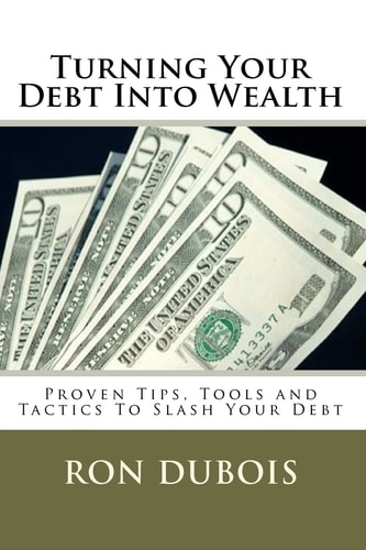 Turning Your Debt Into Wealth A Guide to Keeping More of the Money You Earn