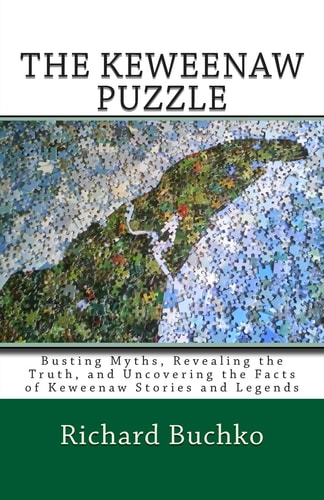 The Keweenaw Puzzle Busting Myths, Reavealing the Truth, and Uncovering the Facts of Keweenaw Stories and Legends
