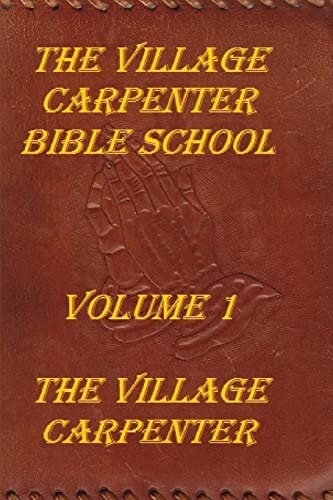 The Village Carpenter Bible School Volume 1