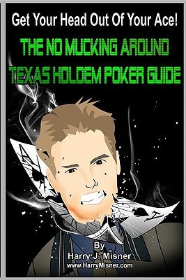 Get Your Head Out Of Your Ace! The No Mucking Around Texas Holdem Poker Guide
