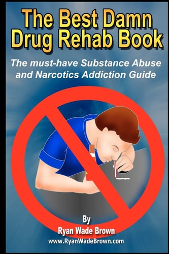 The Best Damn Drug Rehab Book - Black and White Edition The Must-Have Substance Abuse and Narcotics Addiction Guide