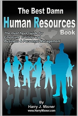The Best Damn Human Resources Book The Must Have Guide for Employee Training and Business and Personnel Management