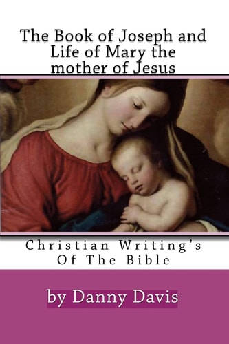 Christian Writing's Of The Bible The History Of Joseph The Carpenter And Mary The Mother Of Jesus