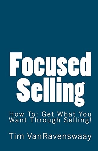 Focused Selling How To: Get What You Want Through Selling!