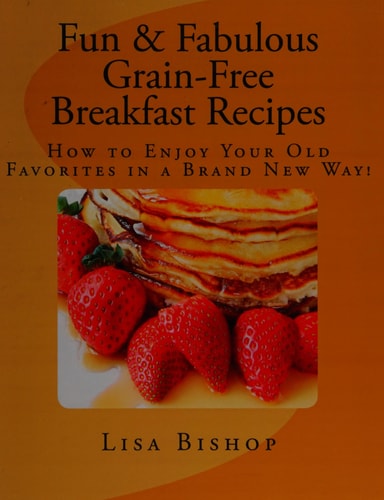 Fun and Fabulous Grain-Free Breakfast Recipes How to Enjoy Your Old Favorites in a Brand New Way!