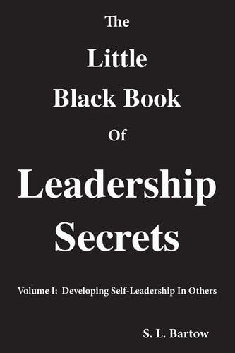 The Little Black Book of Leadership Secrets Volume I: Developing Self-Leadership in Others