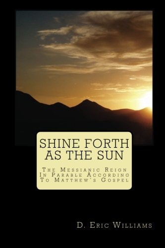 Shine Forth As The Sun The Messianic Reign In Parable According To Matthew's Gospel