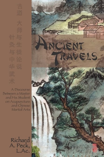 Ancient Travels A Discourse Between a Master and His Student on Acupuncture and Chinese Martial Arts