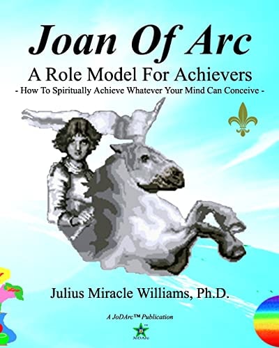 Joan Of Arc A Role Model For Achievers: How To Spiritually Achieve Whatever Your Mind Can Conceive