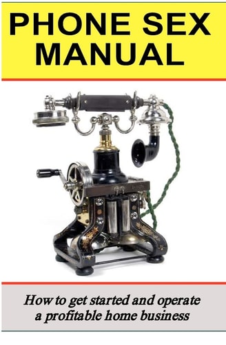 Phone Sex Manual How To Get Started And Operate A Profitable Home Business