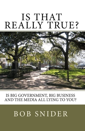 Is That Really True? Is Big Government, Big Business And The Media All Lying To You?