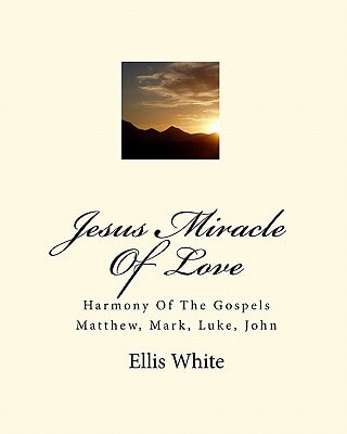 Jesus Miracle Of Love Harmony Of The Gospels Matthew, Mark, Luke, John