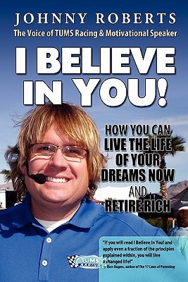 I Believe in You! How You Can Live the Life of Your Dreams Now and Retire Rich