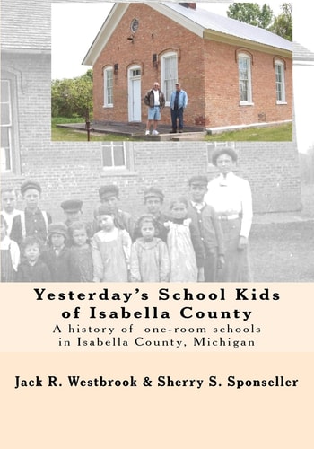 Yesterday's School Kids of Isabella County A Photographic History of Rural One-room Schools in Isabella County, Michigan