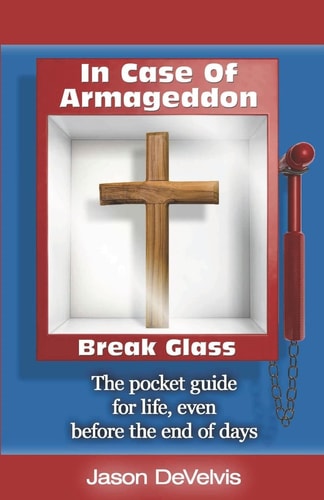 In Case of Armageddon, Break Glass The Pocket Guide for Life, Even Before the End of Days