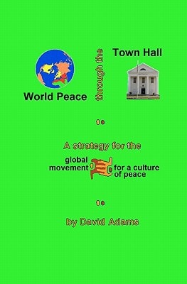 World Peace Through the Town Hall A Strategy for the Global Movement for a Culture of Peace