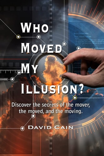 Who Moved My Illusion? Discover The Secrets Of The Mover, The Moved, And The Moving.